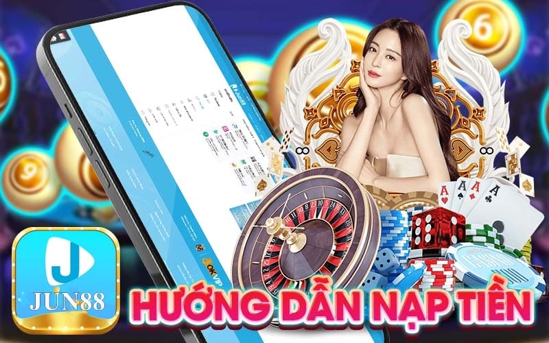 Nạp tiền Jun88 theo đúng hướng dẫn từ nhà cái