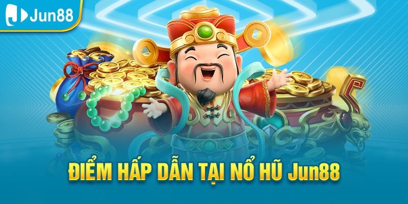 Sảnh game nổ hũ tại Jun88 sở hữu nhiều ưu điểm